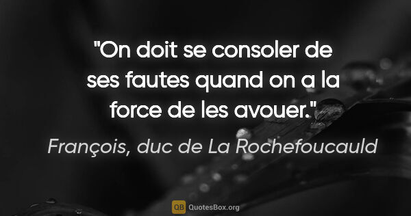 François, duc de La Rochefoucauld citation: "On doit se consoler de ses fautes quand on a la force de les..."