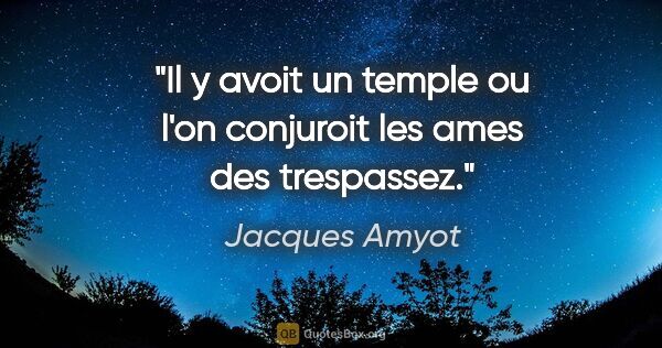 Jacques Amyot citation: "Il y avoit un temple ou l'on conjuroit les ames des trespassez."