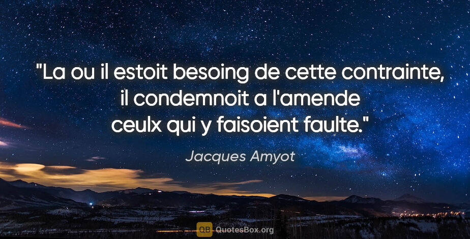 Jacques Amyot citation: "La ou il estoit besoing de cette contrainte, il condemnoit a..."