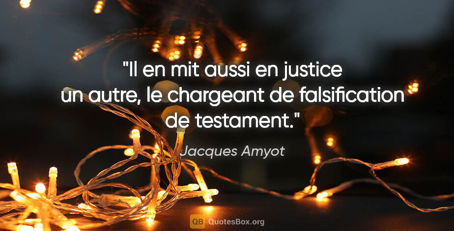 Jacques Amyot citation: "Il en mit aussi en justice un autre, le chargeant de..."