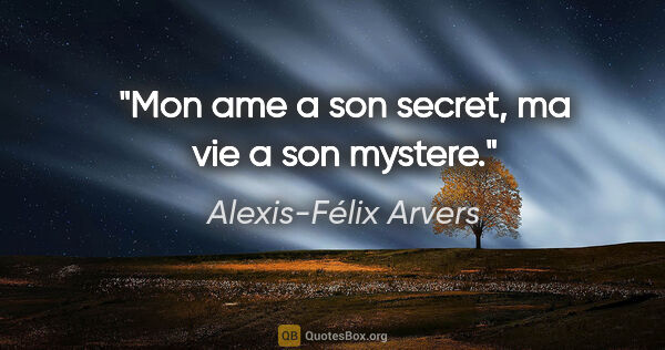 Alexis-Félix Arvers citation: "Mon ame a son secret, ma vie a son mystere."