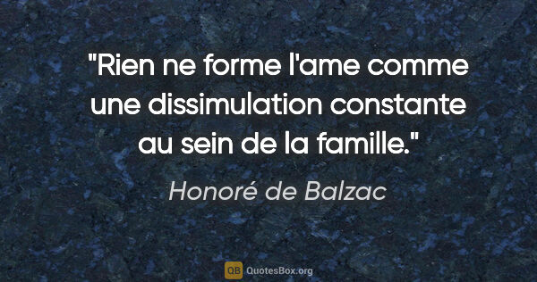 Honoré de Balzac citation: "Rien ne forme l'ame comme une dissimulation constante au sein..."