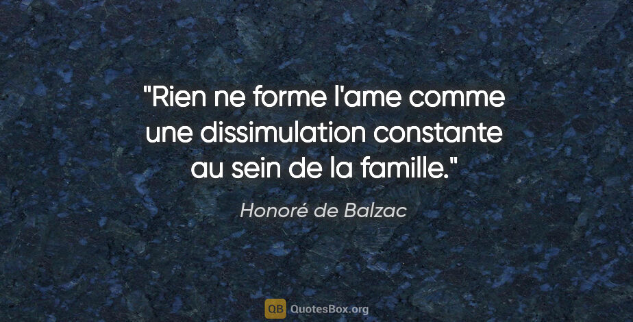 Honoré de Balzac citation: "Rien ne forme l'ame comme une dissimulation constante au sein..."