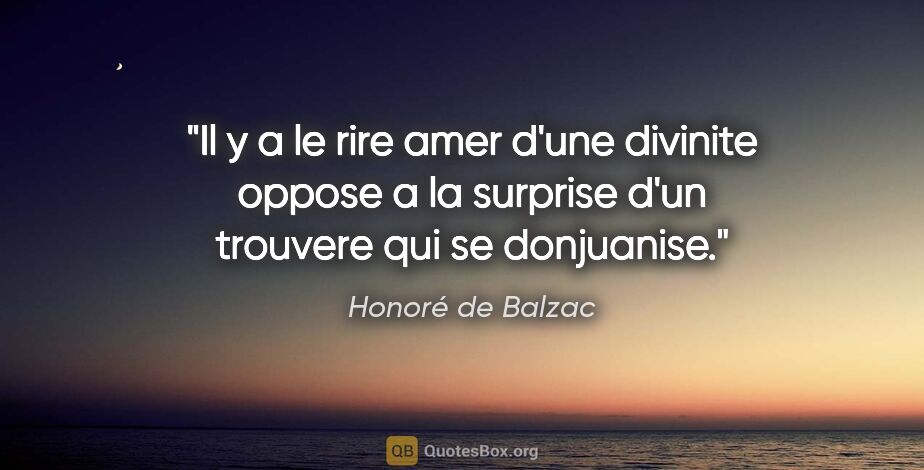 Honoré de Balzac citation: "Il y a le rire amer d'une divinite oppose a la surprise d'un..."