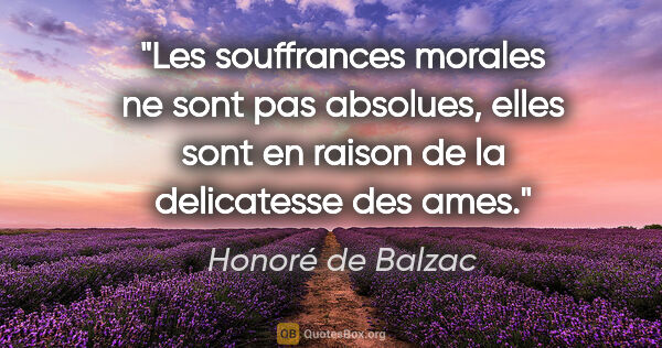 Honoré de Balzac citation: "Les souffrances morales ne sont pas absolues, elles sont en..."