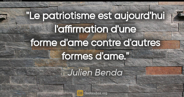 Julien Benda citation: "Le patriotisme est aujourd'hui l'affirmation d'une forme d'ame..."