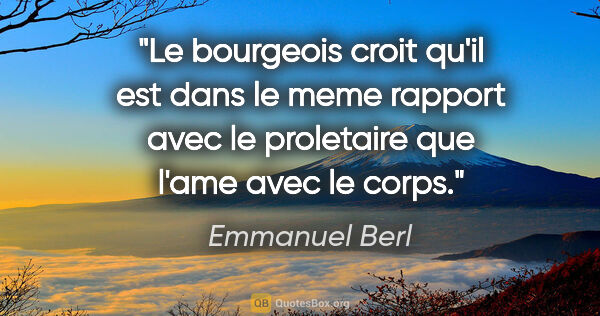 Emmanuel Berl citation: "Le bourgeois croit qu'il est dans le meme rapport avec le..."