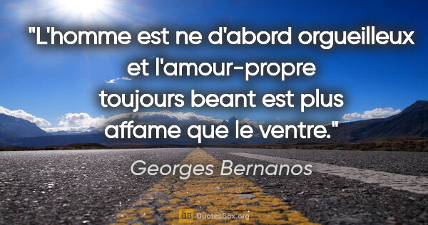 Georges Bernanos citation: "L'homme est ne d'abord orgueilleux et l'amour-propre toujours..."