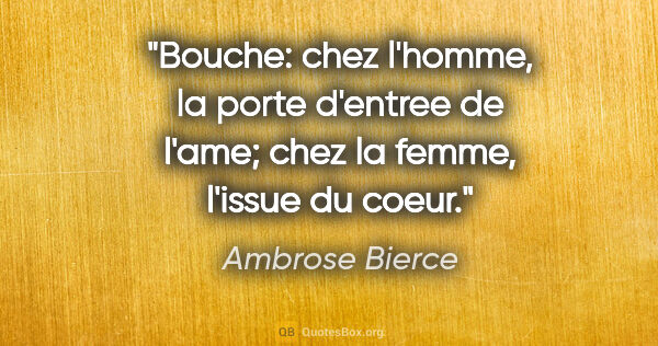 Ambrose Bierce citation: "Bouche: chez l'homme, la porte d'entree de l'ame; chez la..."