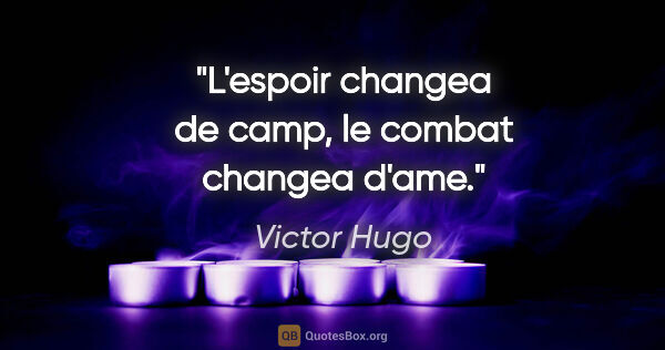 Victor Hugo citation: "L'espoir changea de camp, le combat changea d'ame."