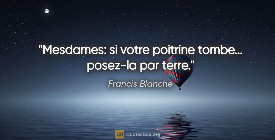 Francis Blanche citation: "Mesdames: si votre poitrine tombe... posez-la par terre."