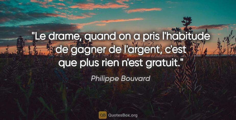 Philippe Bouvard citation: "Le drame, quand on a pris l'habitude de gagner de l'argent,..."