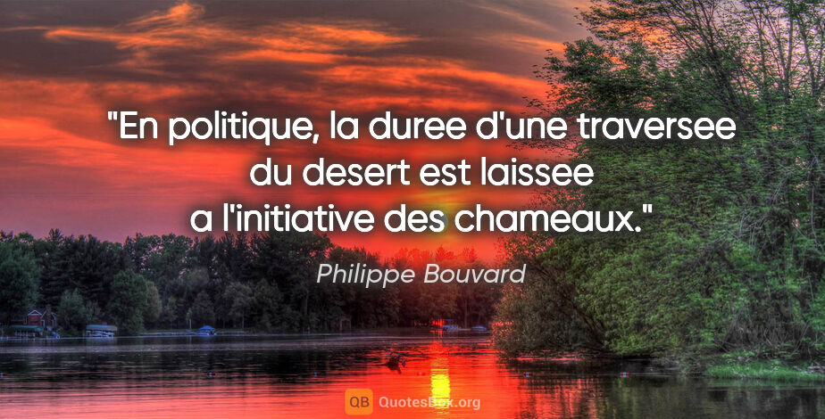Philippe Bouvard citation: "En politique, la duree d'une traversee du desert est laissee a..."