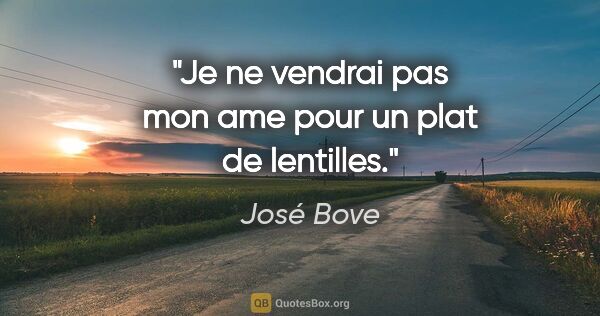 José Bove citation: "Je ne vendrai pas mon ame pour un plat de lentilles."