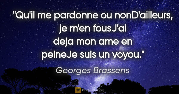 Georges Brassens citation: "Qu'il me pardonne ou nonD'ailleurs, je m'en fousJ'ai deja mon..."