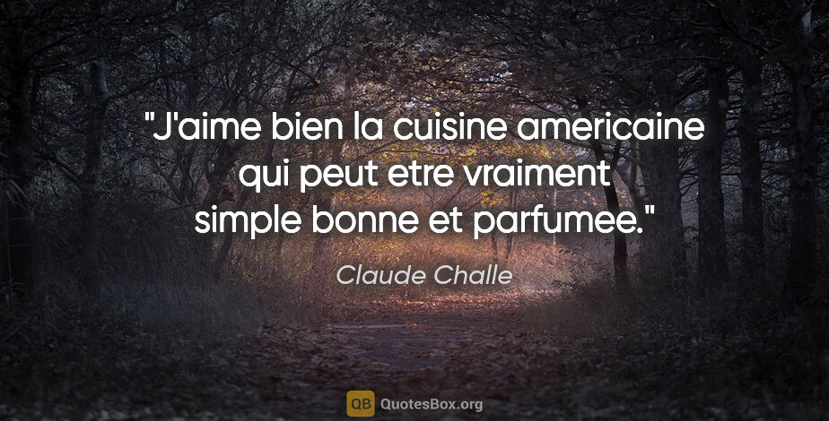 Claude Challe citation: "J'aime bien la cuisine americaine qui peut etre vraiment..."
