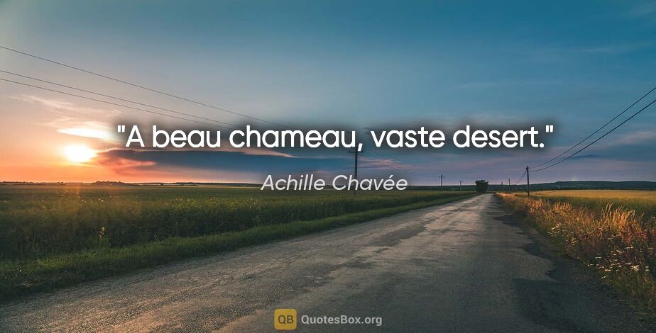 Achille Chavée citation: "A beau chameau, vaste desert."