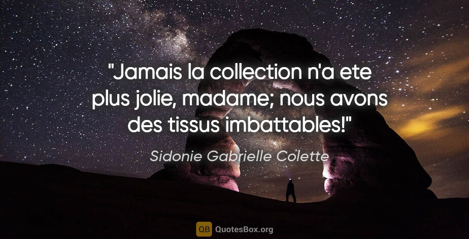 Sidonie Gabrielle Colette citation: "Jamais la collection n'a ete plus jolie, madame; nous avons..."