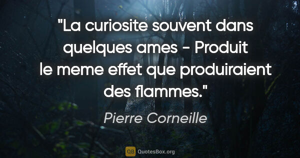 Pierre Corneille citation: "La curiosite souvent dans quelques ames - Produit le meme..."