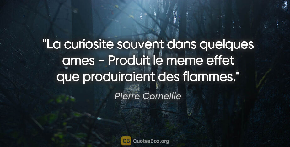 Pierre Corneille citation: "La curiosite souvent dans quelques ames - Produit le meme..."