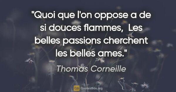 Thomas Corneille citation: "Quoi que l'on oppose a de si douces flammes,  Les belles..."