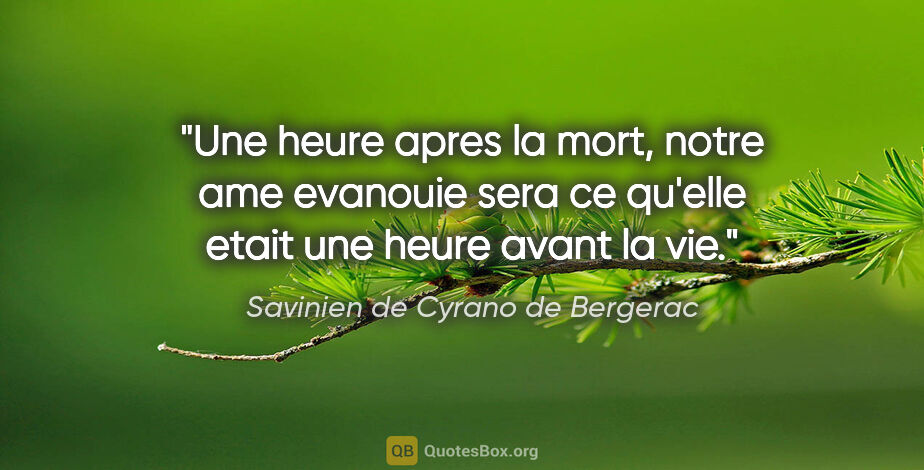 Savinien de Cyrano de Bergerac citation: "Une heure apres la mort, notre ame evanouie sera ce qu'elle..."
