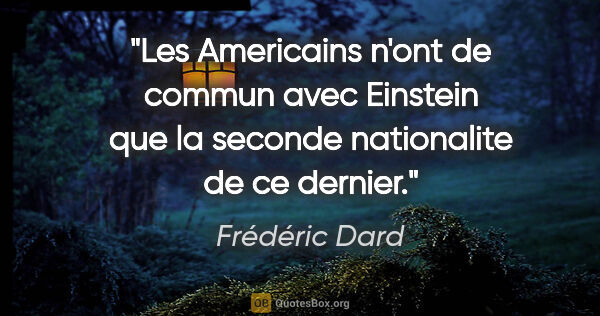 Frédéric Dard citation: "Les Americains n'ont de commun avec Einstein que la seconde..."