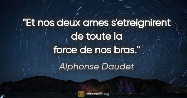 Alphonse Daudet citation: "Et nos deux ames s'etreignirent de toute la force de nos bras."