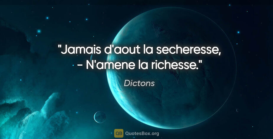 Dictons citation: "Jamais d'aout la secheresse, - N'amene la richesse."