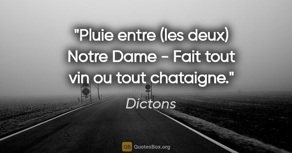 Dictons citation: "Pluie entre (les deux) Notre Dame - Fait tout vin ou tout..."