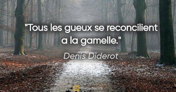 Denis Diderot citation: "Tous les gueux se reconcilient a la gamelle."