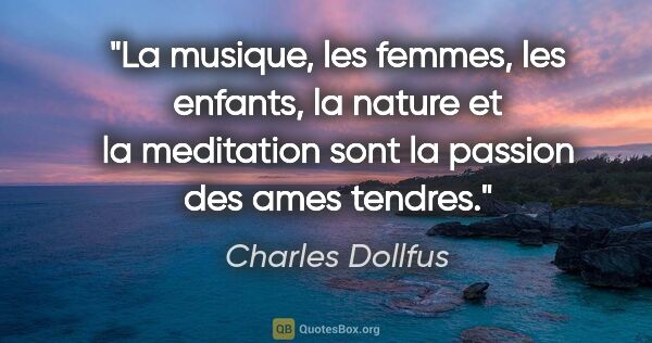 Charles Dollfus citation: "La musique, les femmes, les enfants, la nature et la..."
