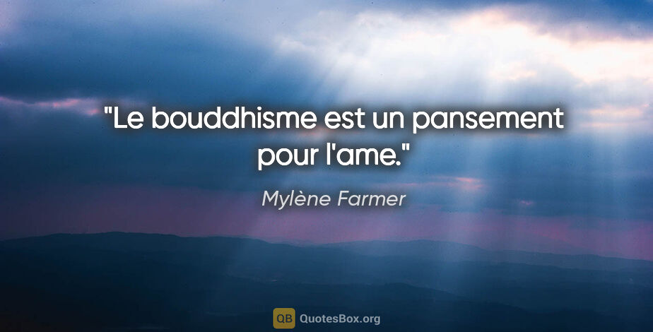 Mylène Farmer citation: "Le bouddhisme est un pansement pour l'ame."