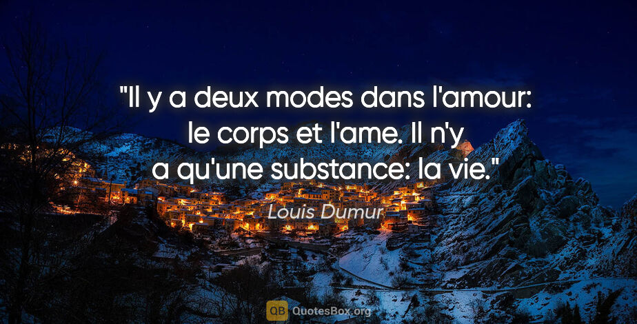 Louis Dumur citation: "Il y a deux modes dans l'amour: le corps et l'ame. Il n'y a..."