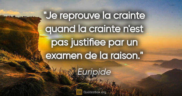 Euripide citation: "Je reprouve la crainte quand la crainte n'est pas justifiee..."