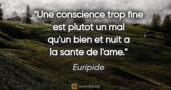 Euripide citation: "Une conscience trop fine est plutot un mal qu'un bien et nuit..."