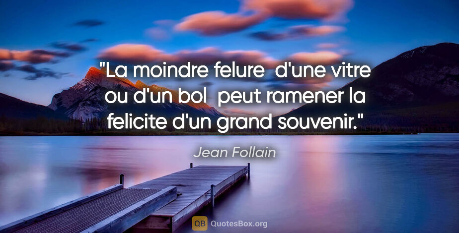 Jean Follain citation: "La moindre felure  d'une vitre ou d'un bol  peut ramener la..."