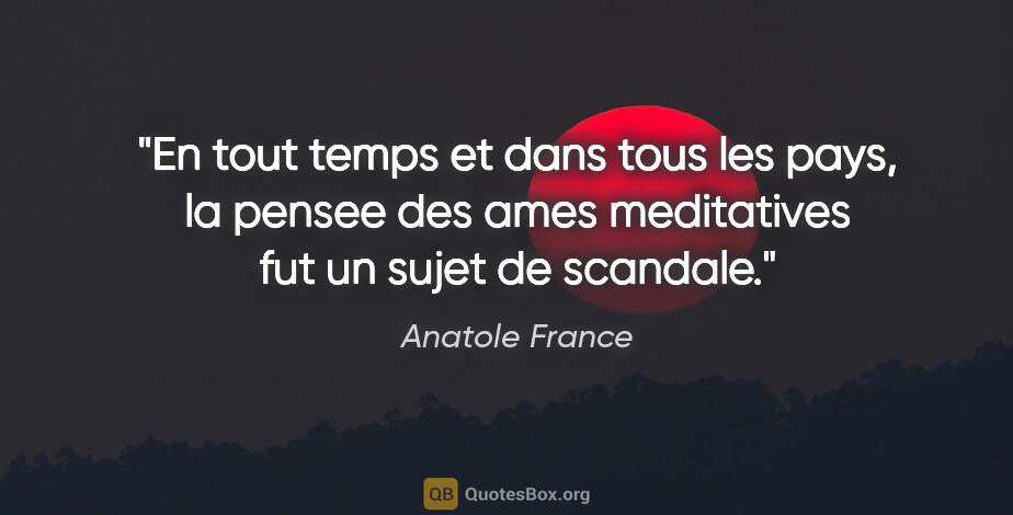 Anatole France citation: "En tout temps et dans tous les pays, la pensee des ames..."