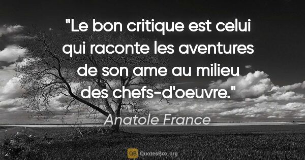 Anatole France citation: "Le bon critique est celui qui raconte les aventures de son ame..."