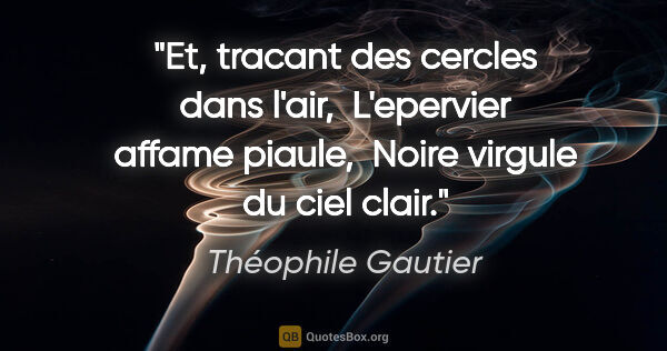 Théophile Gautier citation: "Et, tracant des cercles dans l'air,  L'epervier affame piaule,..."