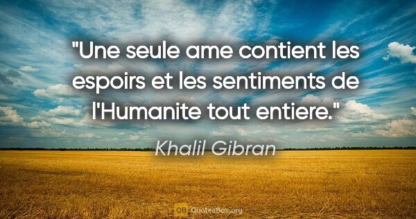 Khalil Gibran citation: "Une seule ame contient les espoirs et les sentiments de..."