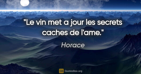 Horace citation: "Le vin met a jour les secrets caches de l'ame."