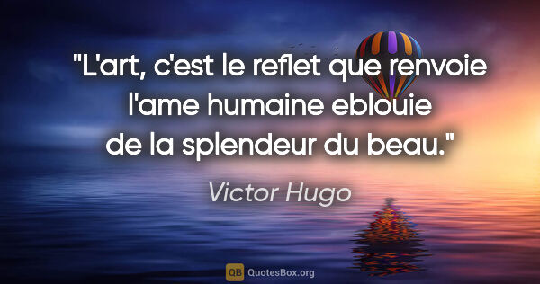 Victor Hugo citation: "L'art, c'est le reflet que renvoie l'ame humaine eblouie de la..."