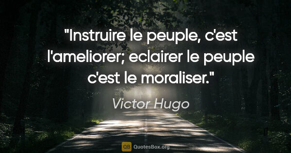 Victor Hugo citation: "Instruire le peuple, c'est l'ameliorer; eclairer le peuple..."