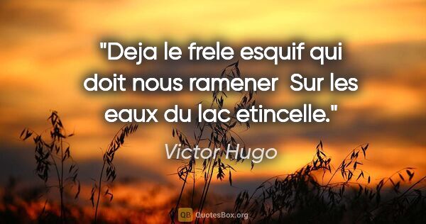Victor Hugo citation: "Deja le frele esquif qui doit nous ramener  Sur les eaux du..."