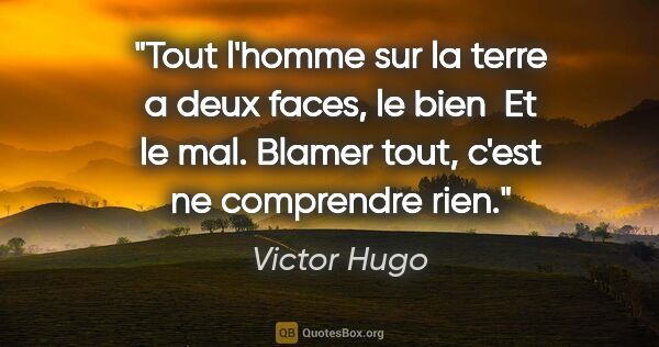 Victor Hugo citation: "Tout l'homme sur la terre a deux faces, le bien  Et le mal...."