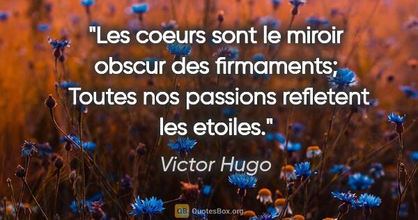 Victor Hugo citation: "Les coeurs sont le miroir obscur des firmaments;  Toutes nos..."