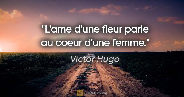 Victor Hugo citation: "L'ame d'une fleur parle au coeur d'une femme."