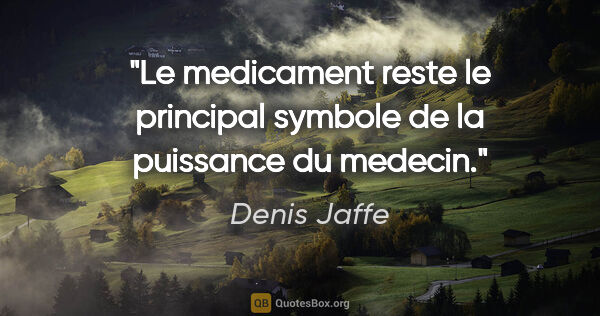 Denis Jaffe citation: "Le medicament reste le principal symbole de la puissance du..."
