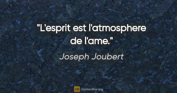 Joseph Joubert citation: "L'esprit est l'atmosphere de l'ame."